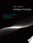 Intelligence emerging : adaptivity and search in evolving neural systems / Keith L. Downing.