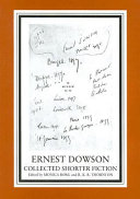 Collected shorter fiction / Ernest Dowson ; edited by Monica Borg and R. K. R. Thornton.