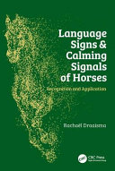 Language signs and calming signals of horses : recognition and application / drs. Rachael Draaisma.