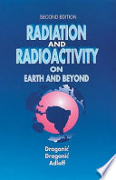 Radiation and radioactivity on earth and beyond / Ivan G. Draganić, Zorica D. Draganić, Jean-Pierre Adloff.