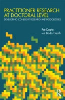 Practitioner research at doctoral level : developing coherent research methodologies / Pat Drake with Linda Heath.