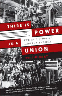 There is power in a union : the epic story of labor in America / Philip Dray.