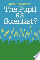 The pupil as scientist? / Rosalind Driver.