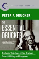 The essential drucker : the best of sixty years of Peter Drucker's essential writings on management / Peter F. Drucker.