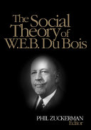 The social theory of W.E.B. Du Bois / edited by Phil Zuckerman.