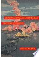 Japan's colonization of Korea : discourse and power / Alexis Dudden.