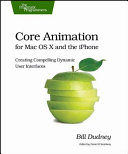 Core Animation for Mac OS X and the iPhone : creating compelling dynamic user interfaces / Bill Dudney ; [edited by Daniel H. Steinberg].