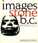 Images stone B.C. : thirty centuries of Northwest Coast Indian sculpture : an exhibition originating at the Art Gallery of Greater Victoria / Wilson Duff ; photos and drawings by Hilary Stewart.