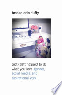 (Not) getting paid to do what you love gender, social media, and aspirational work / Brooke Erin Duffy.