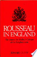 Rousseau in England : the context for Shelley's critique of the Enlightenment / (by) Edward Duffy.