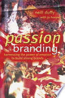 Passion branding harnessing the power of emotion to build strong brands / Neill Duffy with Jo Hooper.