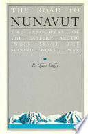 The road to Nunavut : the progress of the Eastern Arctic Inuit since the Second World War / R. Quinn Duffy..