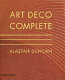 Art deco complete : the definitive guide to the decorative arts of the 1920s and 1930s / Alastair Duncan.
