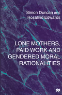 Lone mothers, paid workers, and gendered moral rationalities / Simon Duncan and Rosalind Edwards.