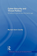 Cyber-security and threat politics : US efforts to secure the information age / Myriam Dunn Cavelty.
