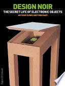 Design noir : the secret life of electronic objects / Anthony Dunne and Fiona Raby.