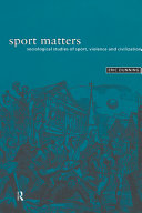 Sport matters sociological studies of sport, violence, and civilisation / Eric Dunning.