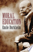 Moral education / Emile Durkheim ; translated and with a preface by Everett K. Wilson and Herman Schnurer.