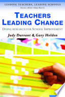 Teachers leading change : doing research for school improvement / Judy Durrant and Gary Holden.