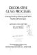 Decorative glass processes : cutting, etching, staining and other traditional techniques / Arthur Louis Duthie ; with a new preface by William A. Prindle.