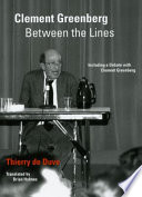 Clement Greenberg between the lines including a debate with Clement Greenberg. / Thierry de Duve ; translated by Brian Holmes.