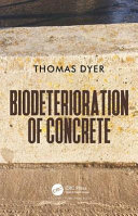 Biodeterioration of concrete / Thomas Dyer, University of Dundee Division of Civil Engineering, Dundee, Scotland, UK.