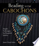 Beading with cabochons : simple techniques for beautiful jewelry / Jamie Cloud Eakin.