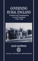 Governing rural England : tradition and transformation in local government 1780-1840 / David Eastwood.