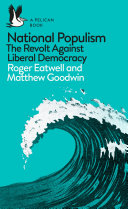 National populism : the revolt against liberal democracy / Roger Eatwell and Matthew Goodwin.