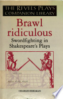Brawl ridiculous : swordfighting in Shakespeare's plays / Charles Edelman.