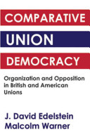 Comparative union democracy : organization and opposition in British and American unions.