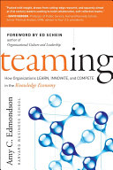Teaming how organizations learn, innovate, and compete in the knowledge economy / Amy C. Edmondson ; foreword by Edgar H. Schein.