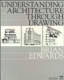 Understanding architecture through drawing / Brian W. Edwards.