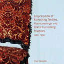 Encyclopedia of furnishing textiles, floorcoverings and home furnishing practices, 1200-1950 / Clive Edwards.