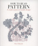 How to read pattern : a crash course in textile design / Clive Edwards.