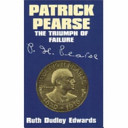 Patrick Pearse : the triumph of failure / Ruth Dudley Edwards.