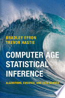 Computer age statistical inference : algorithms, evidence, and data science / Bradley Efron, Trevor Hastie.