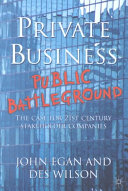 Private business - public battleground : the case for twenty-first century stakeholder companies / John Egan and Des Wilson, with Susan Cunnington King ; with introductions by Mark Goyder, David Grayson, and Jonathon Porritt.