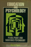 Education and psychology : Plato, Piaget and scientific psychology / Kieran Egan.