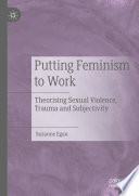 Putting feminism to work theorising sexual violence, trauma and subjectivity / Suzanne Egan.