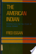 The American Indian : perspectives for the study of social change / Fred Eggan.