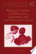 Women's literary collaboration, queerness, and late-Victorian culture / Jill R. Ehnenn.