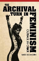 The archival turn in feminism : outrage in order / Kate Eichhorn.