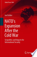 NATO's expansion after the Cold War geopolitics and impacts for international security / Jan Eichler.