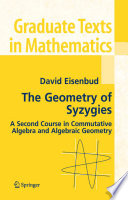 The geometry of syzygies : a second course in commutative algebra and algebraic geometry / David Eisenbud.