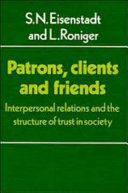 Patrons, clients and friends : interpersonal relations and the structure of trust in society / S.N. Eisenstadt and L. Roniger.