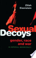 Sexual decoys gender, race and war in imperial democracy / Zillah Eisenstein.
