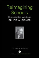 Reimagining schools : the selected works of Elliot W. Eisner / Elliot W. Eisner.