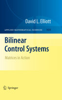 Bilinear control systems : matrices in action / David L. Elliott.