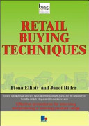 Retail buying techniques : planning, organising and evaluating retail buying decisions and improving profitability / Fiona Elliott and Janet Rider.
